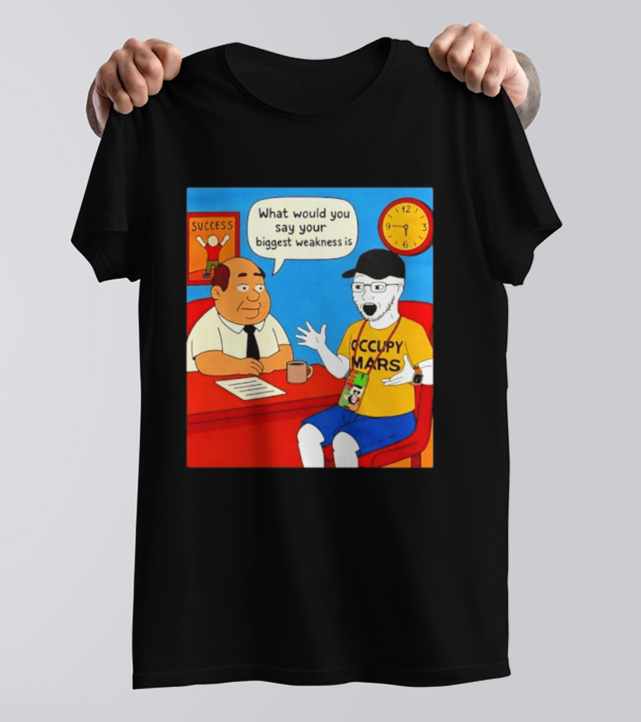 Occupy Mars What Would You Say Your Biggest Weakness Is Success T-Shirt