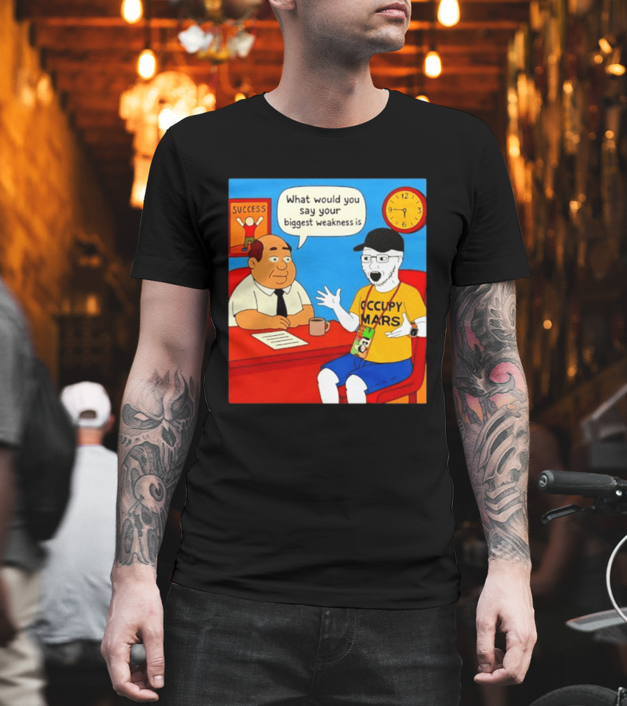 Occupy Mars What Would You Say Your Biggest Weakness Is Success T-Shirt