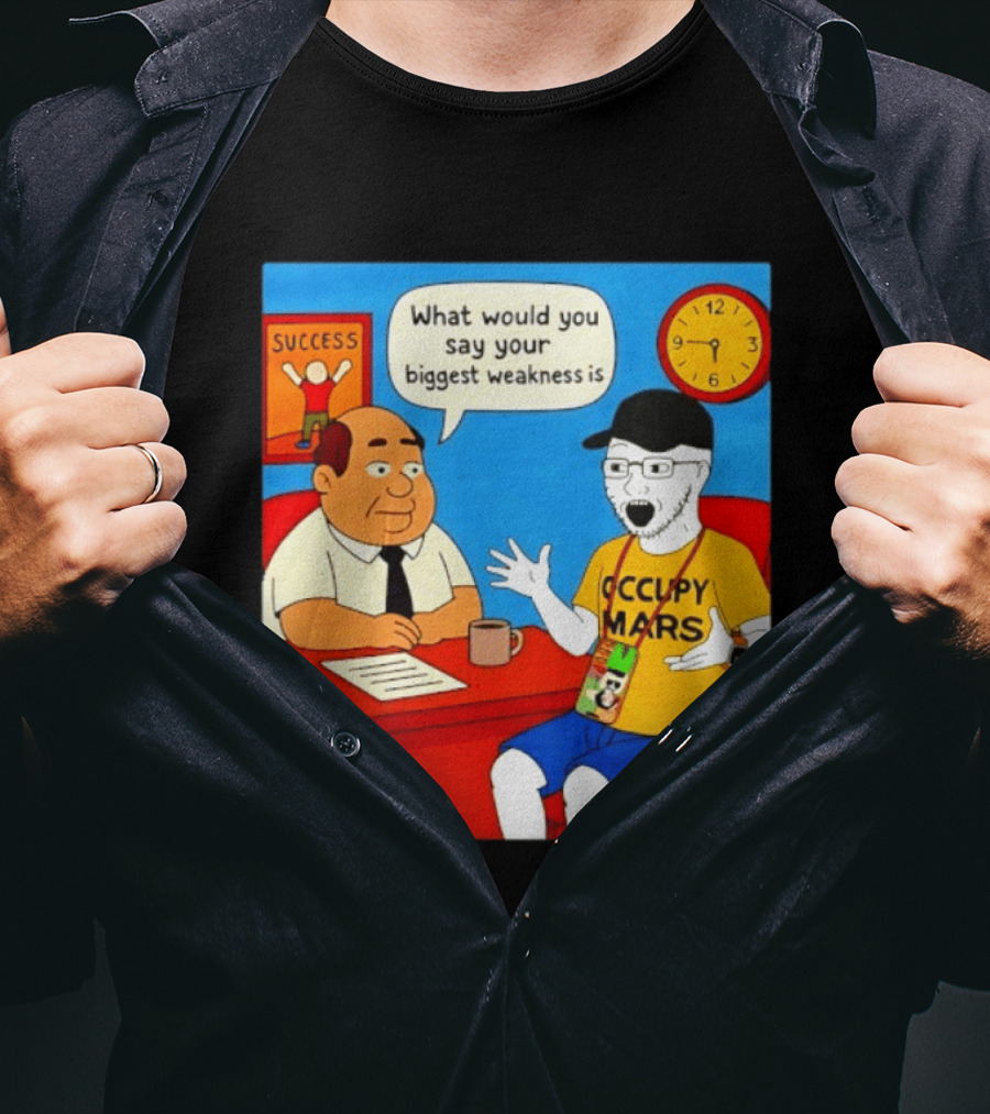 Occupy Mars What Would You Say Your Biggest Weakness Is Success T-Shirt
