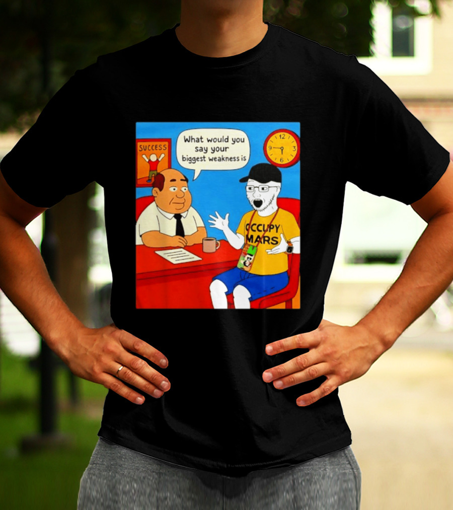 Occupy Mars What Would You Say Your Biggest Weakness Is Success T-Shirt