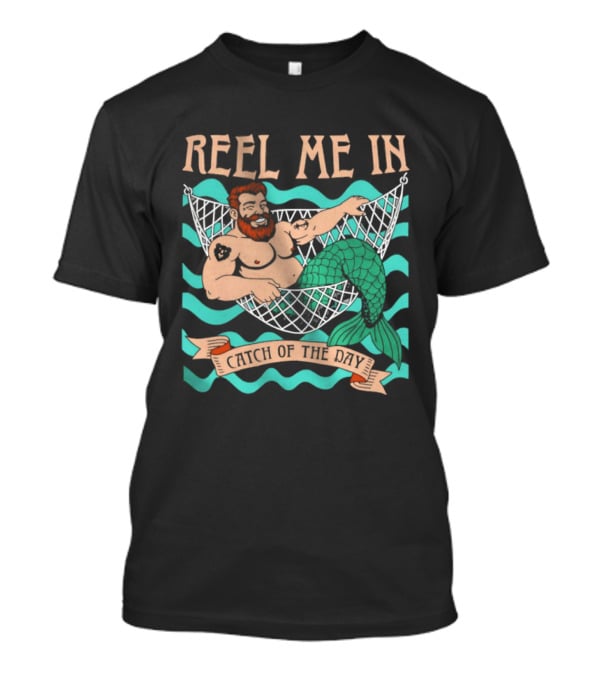 Reel Me In Catch Of The Day Mermaid Man T-Shirt