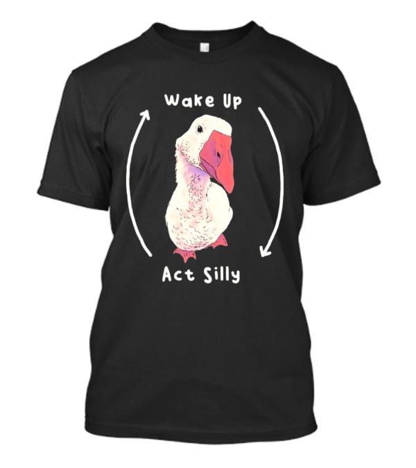 Wake Up Act Silly Goose Quirky Humor T-Shirt