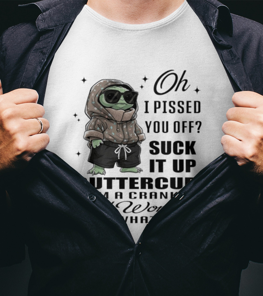 Oh I Pissed You Off Suck It Up Buttercup I'm A Cranky Old Woman It's What I Do T-Shirt