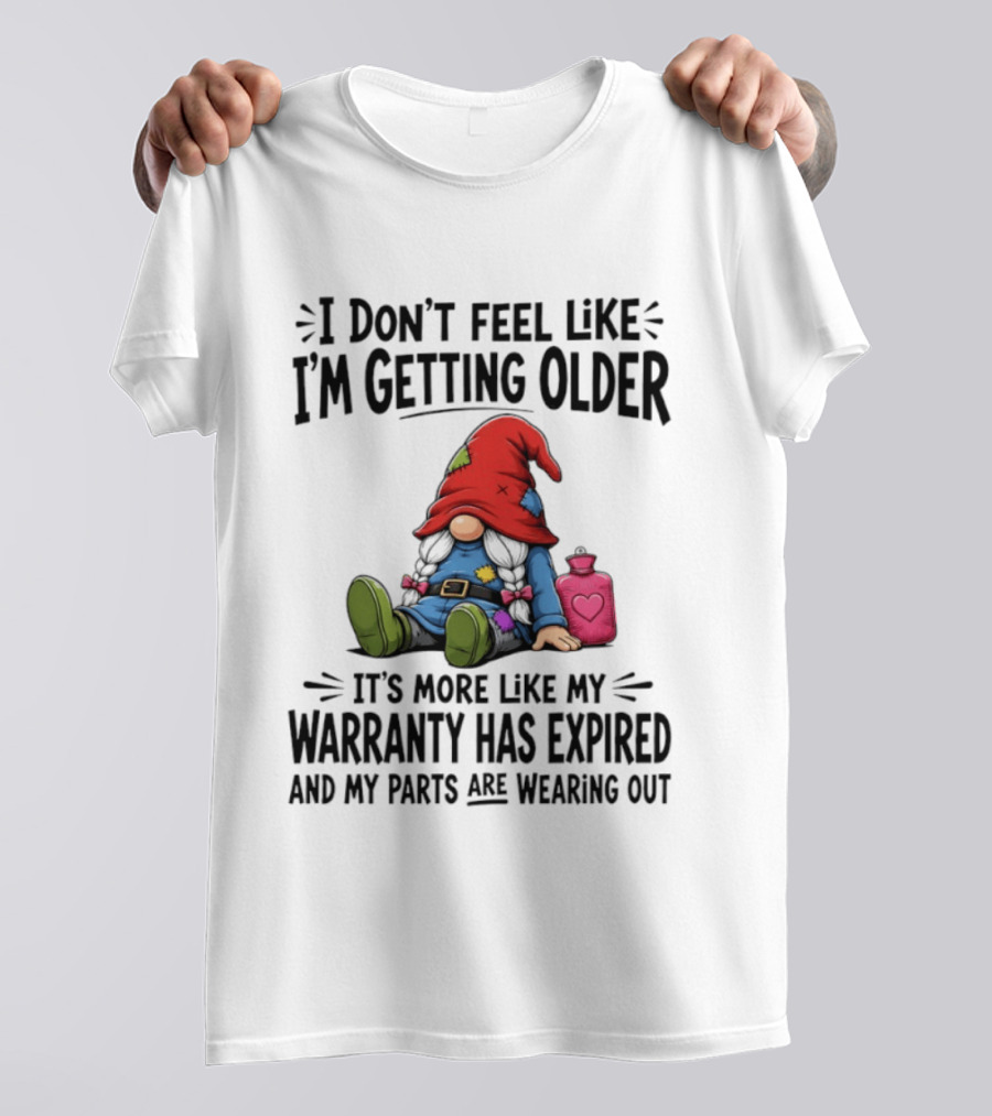 I Don't Feel Like I'm Getting Older Gnome Warranty Has Expired Parts Wearing Out T-Shirt