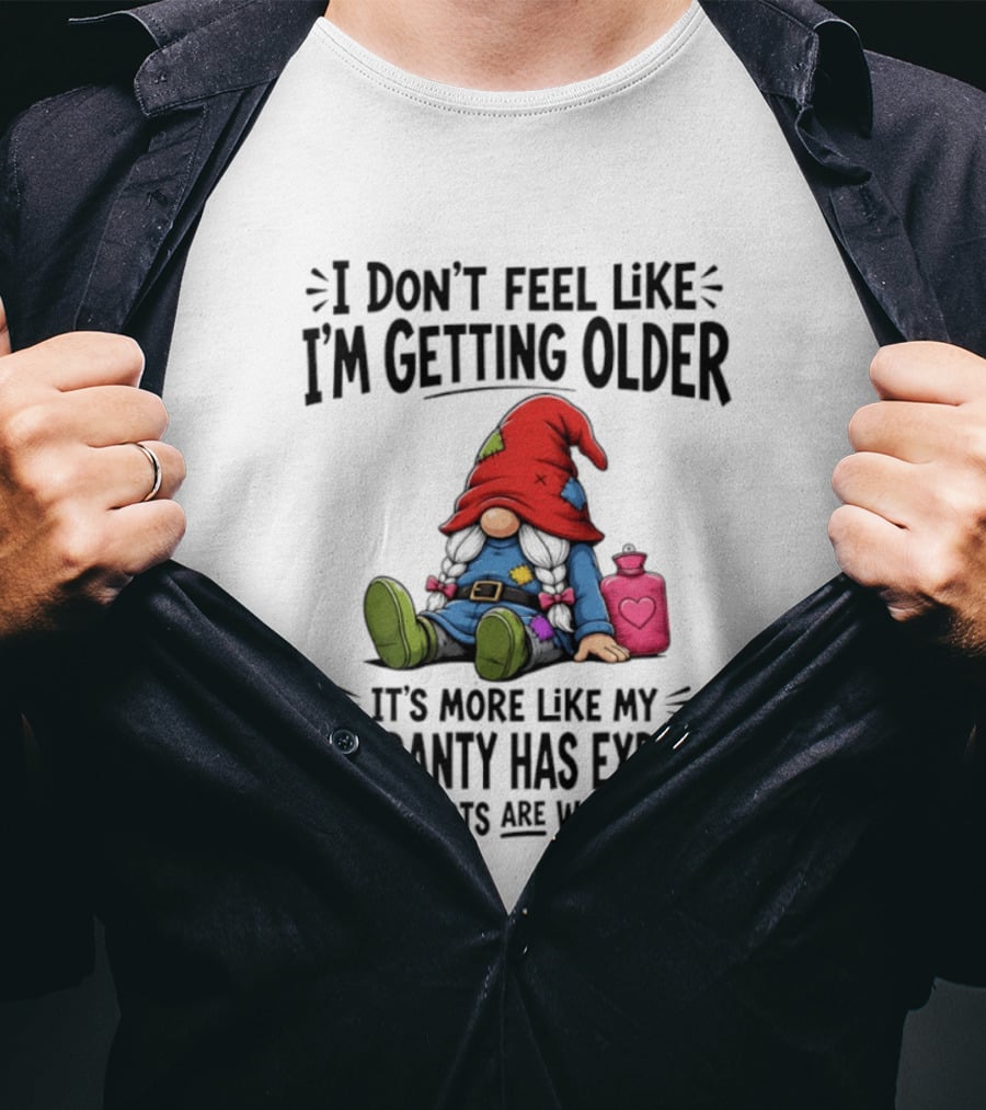 I Don't Feel Like I'm Getting Older Gnome Warranty Has Expired Parts Wearing Out T-Shirt