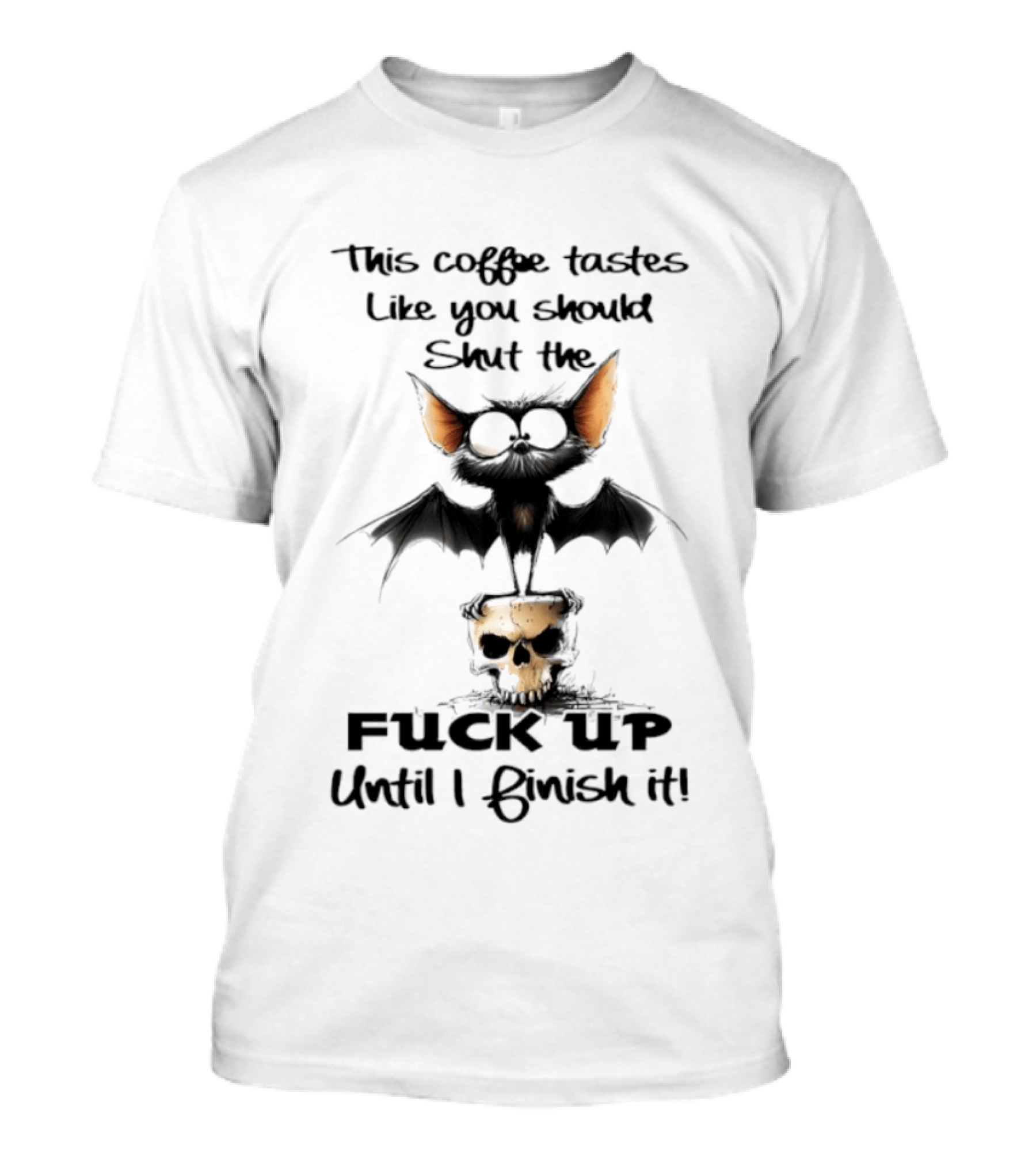 This Coffee Tastes Like You Should Shut The Fuck Up Until I Finish It Bat Skull T-Shirt