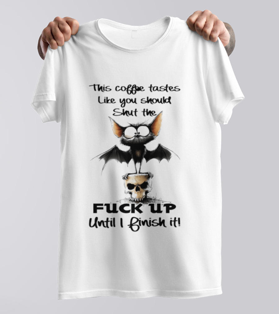 This Coffee Tastes Like You Should Shut The Fuck Up Until I Finish It Bat Skull T-Shirt
