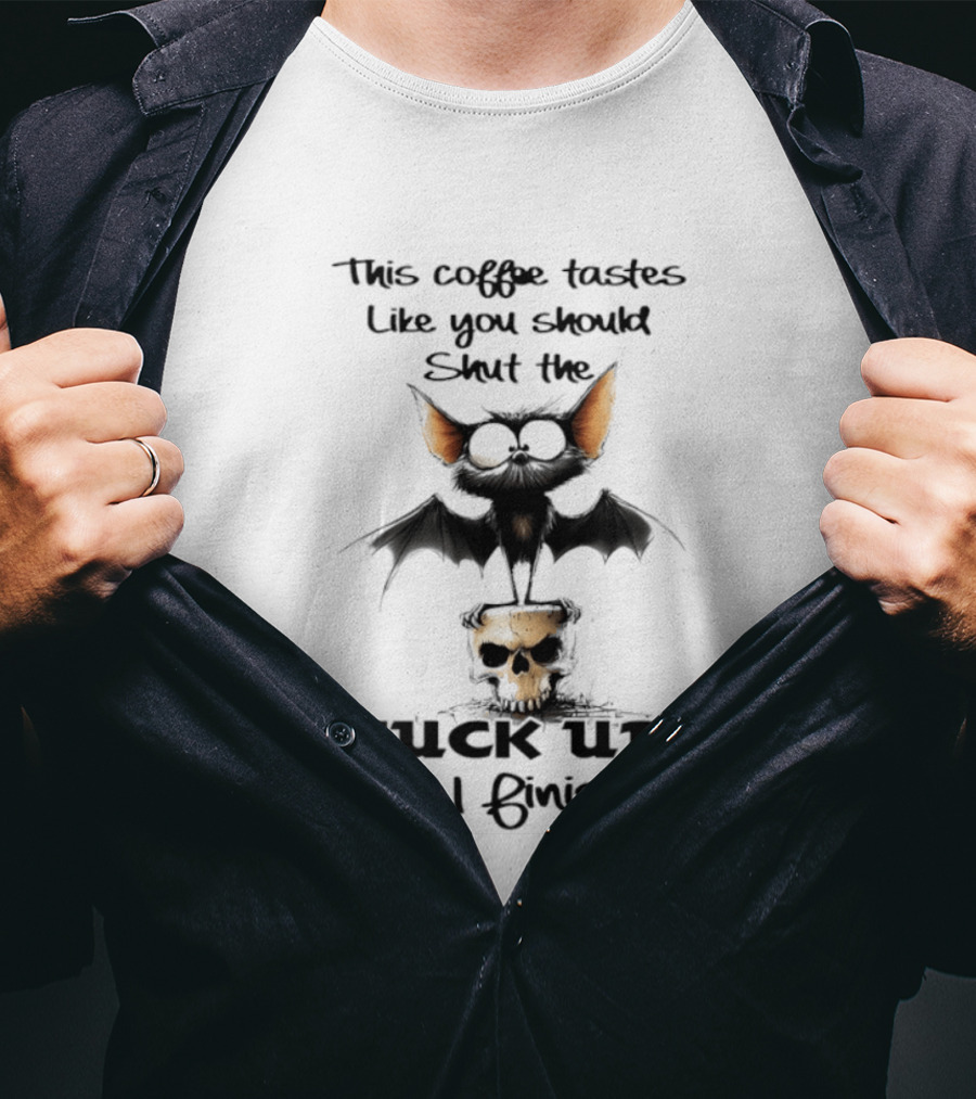 This Coffee Tastes Like You Should Shut The Fuck Up Until I Finish It Bat Skull T-Shirt