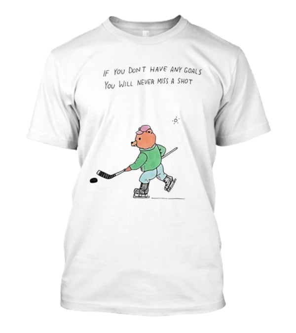 Bear Hockey If You Don't Have Any Goals You Will Never Miss A Shot T-Shirt