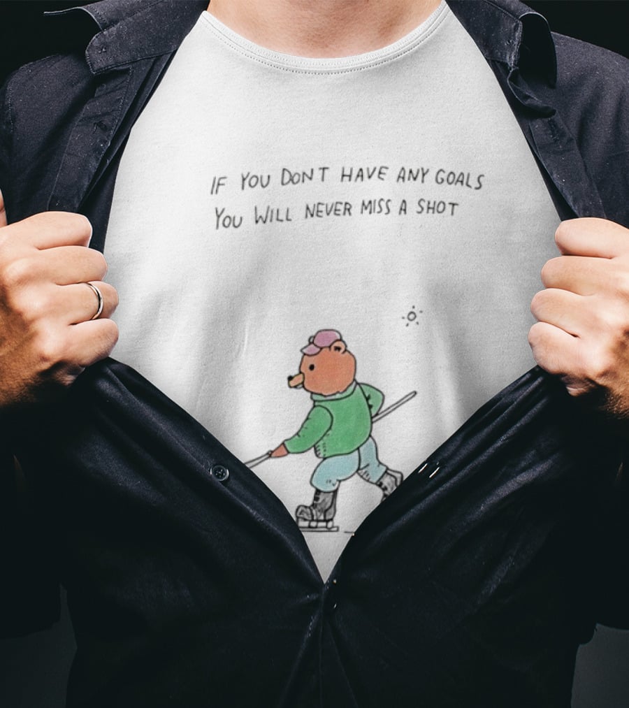 Bear Hockey If You Don't Have Any Goals You Will Never Miss A Shot T-Shirt