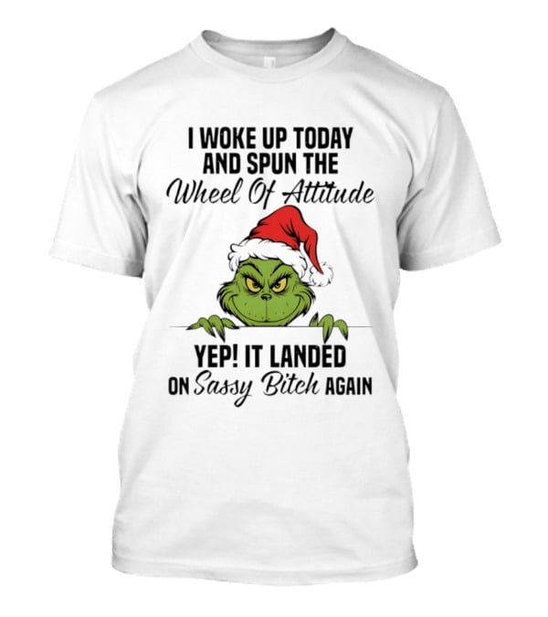 Grinch Christmas I Woke Up Today And Spun The Wheel Of Attitude Yep It Landed On Sassy Bitch Again T-Shirt