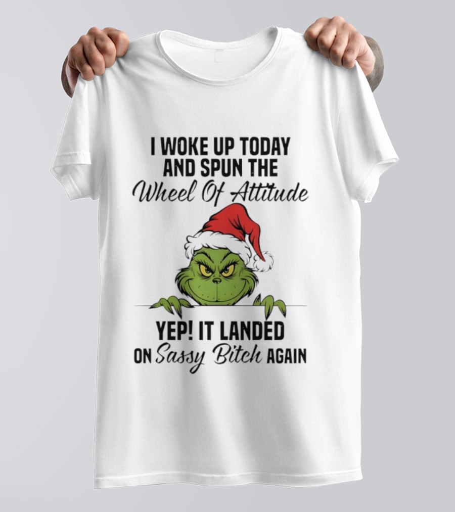 Grinch Christmas I Woke Up Today And Spun The Wheel Of Attitude Yep It Landed On Sassy Bitch Again T-Shirt