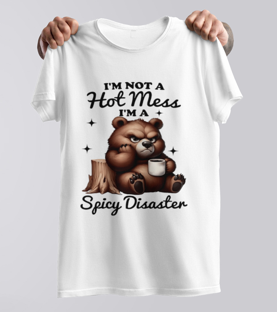 Bear I'm Not A Hot Mess I'm A Spicy Disaster Coffee Cute T-Shirt