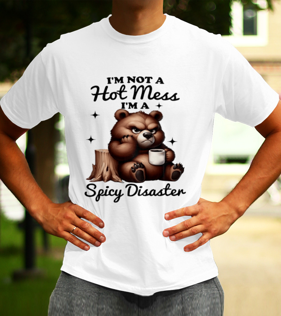 Bear I'm Not A Hot Mess I'm A Spicy Disaster Coffee Cute T-Shirt