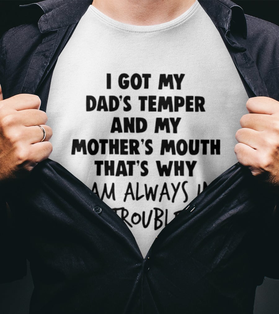I Got My Dad's Temper And My Mother's Mouth That's Why I Am Always In Trouble T-Shirt