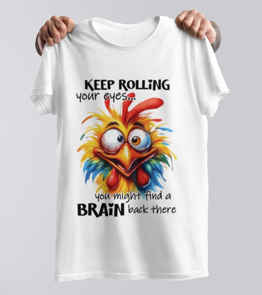 Keep Rolling Your Eyes Chicken Humor You Might Find A Brain Back There T-Shirt