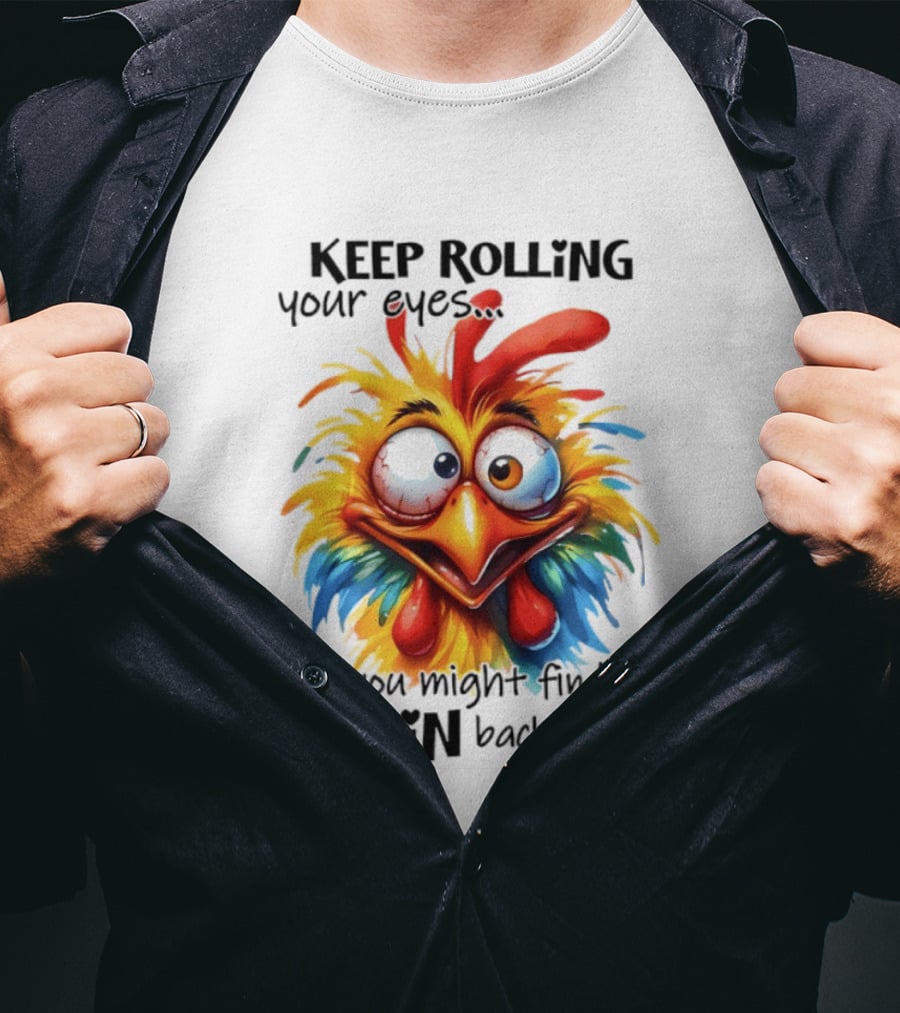 Keep Rolling Your Eyes Chicken Humor You Might Find A Brain Back There T-Shirt