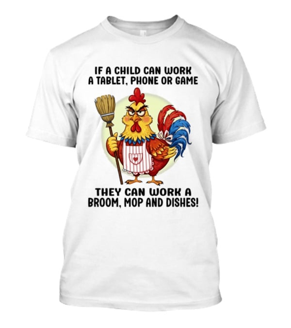 Chicken If A Child Can Work A Tablet Phone Or Game They Can Work A Broom Mop And Dishes T-Shirt