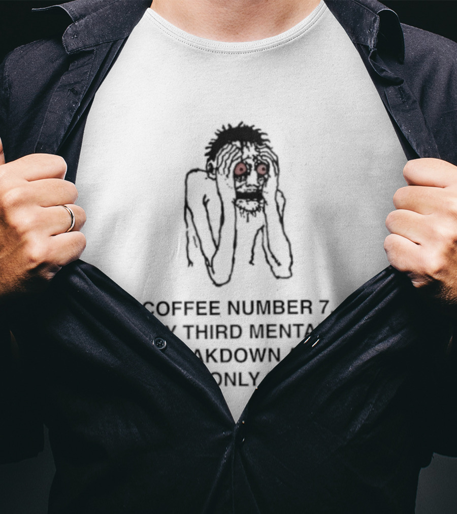 Coffee Number 7 My Third Mental Breakdown And It Is Only 3pm Red Eyed Figure T-Shirt