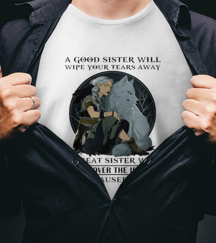 Wolf A Good Sister Wipe Your Tears Away A Great Sister Run Over The Idiot T-Shirt
