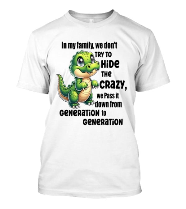 Crocodile In My Family We Don't Try To Hide The Crazy Pass It Down Generation To Generation T-Shirt