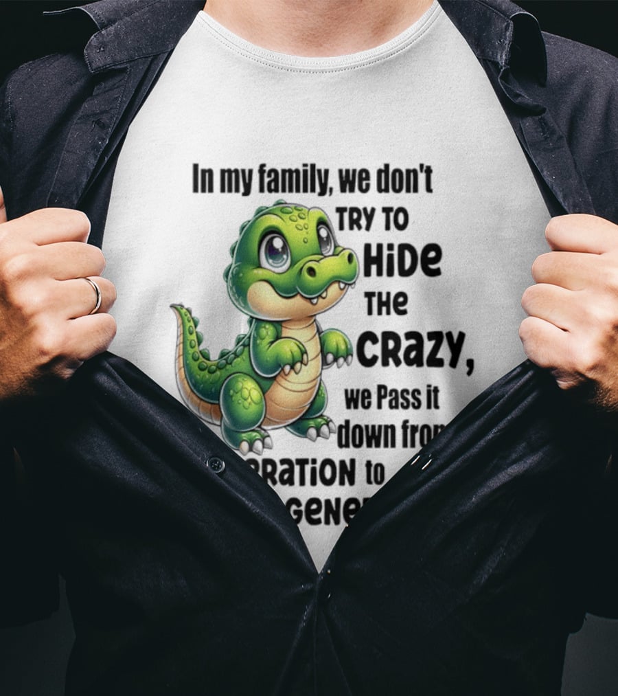 Crocodile In My Family We Don't Try To Hide The Crazy Pass It Down Generation To Generation T-Shirt