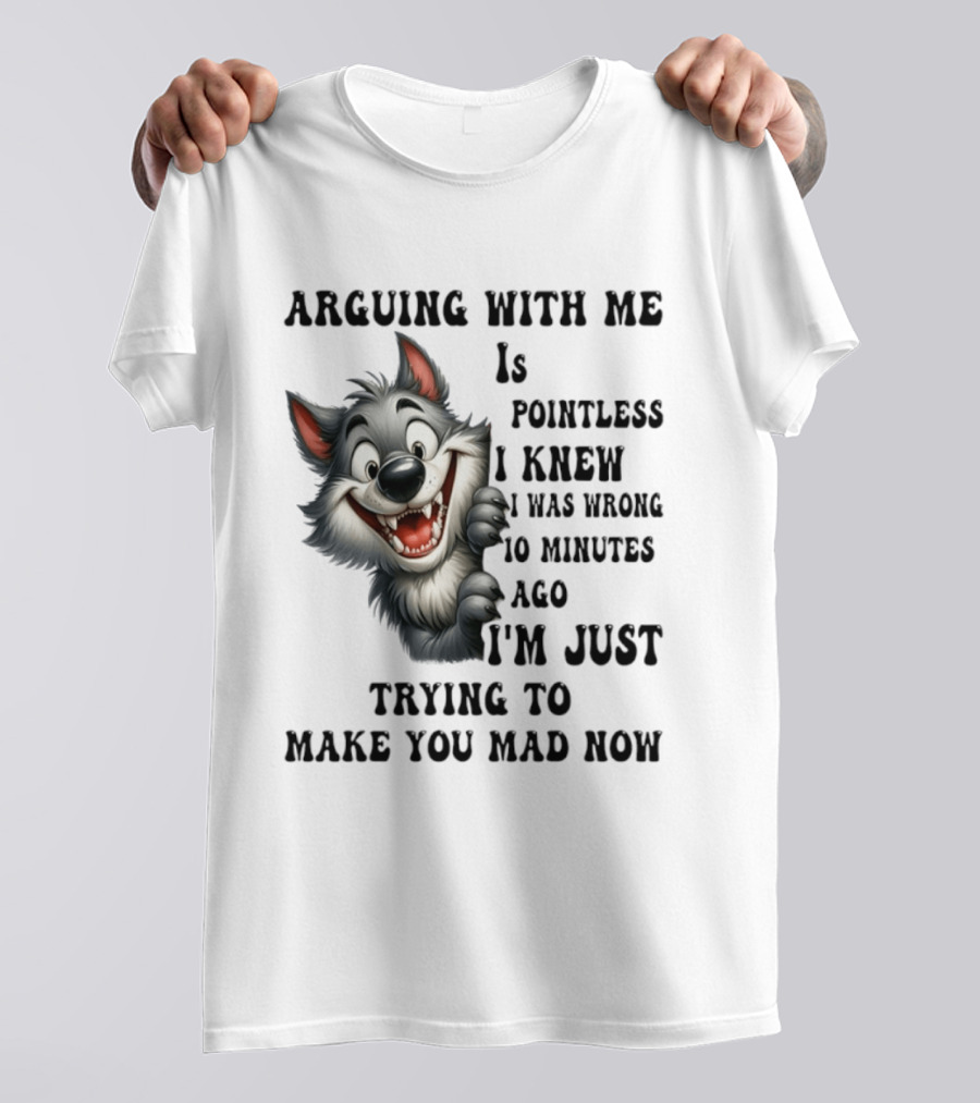 Arguing With Me Is Pointless I Knew I Was Wrong 10 Minutes Ago Wolf T-Shirt