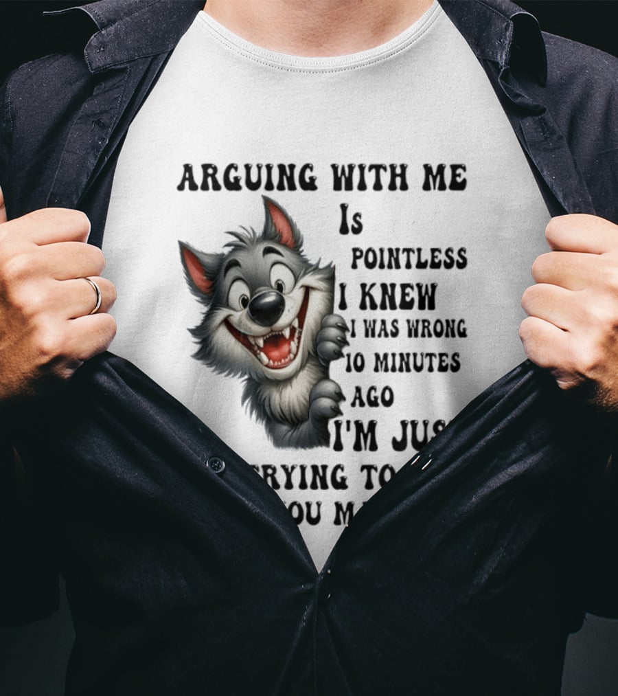 Arguing With Me Is Pointless I Knew I Was Wrong 10 Minutes Ago Wolf T-Shirt