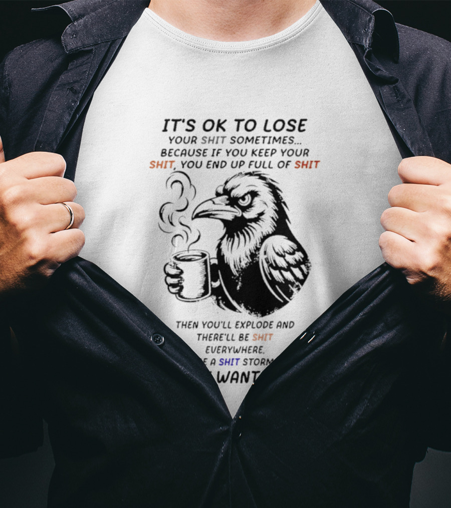 Crow It's Ok To Lose Your Shit Sometimes Full Of Shit Storm Nobody Wants That T-Shirt