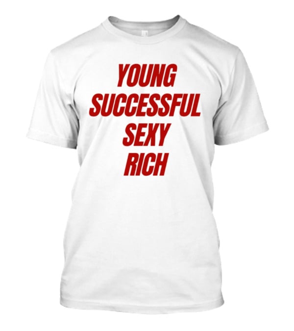 Young Successful Sexy Rich Bold Statement Motivation T-Shirt
