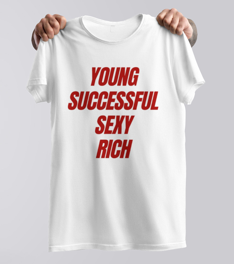 Young Successful Sexy Rich Bold Statement Motivation T-Shirt