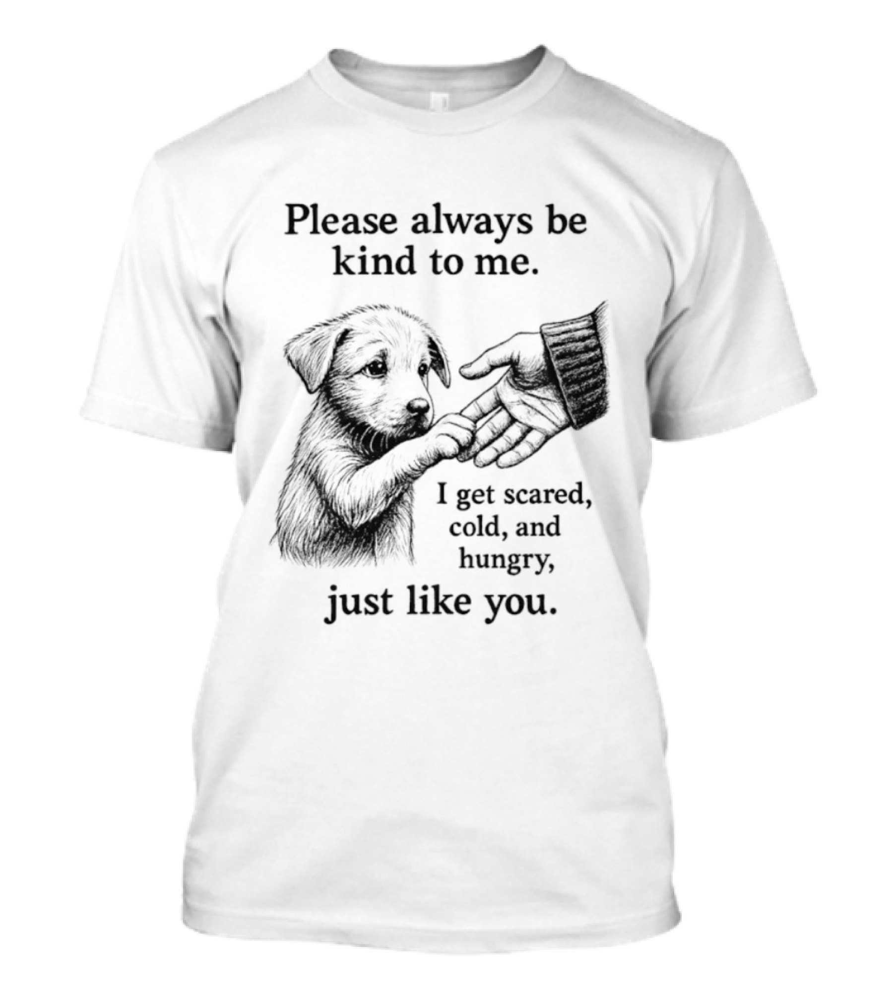 Please Always Be Kind To Me I Get Scared Cold And Hungry Just Like You Puppy T-Shirt