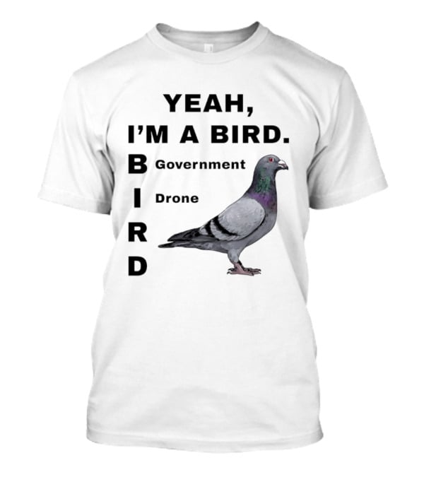 Yeah I'm A Bird Government Drone Pigeon T-Shirt