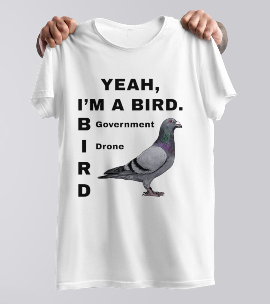 Yeah I'm A Bird Government Drone Pigeon T-Shirt