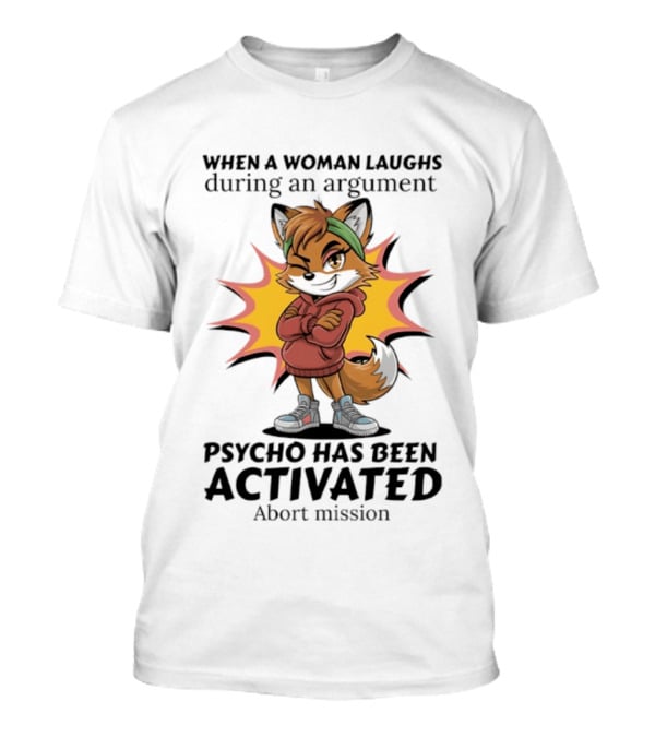 When A Woman Laughs During An Argument Fox Psycho Activated Abort Mission T-Shirt