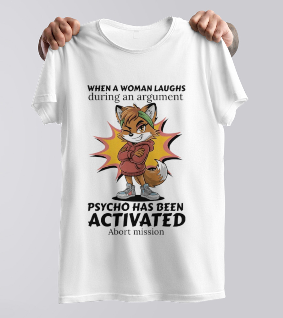 When A Woman Laughs During An Argument Fox Psycho Activated Abort Mission T-Shirt