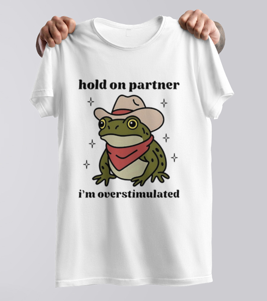 Frog Cowboy Hold On Partner I'm Overstimulated Hat Bandana T-Shirt