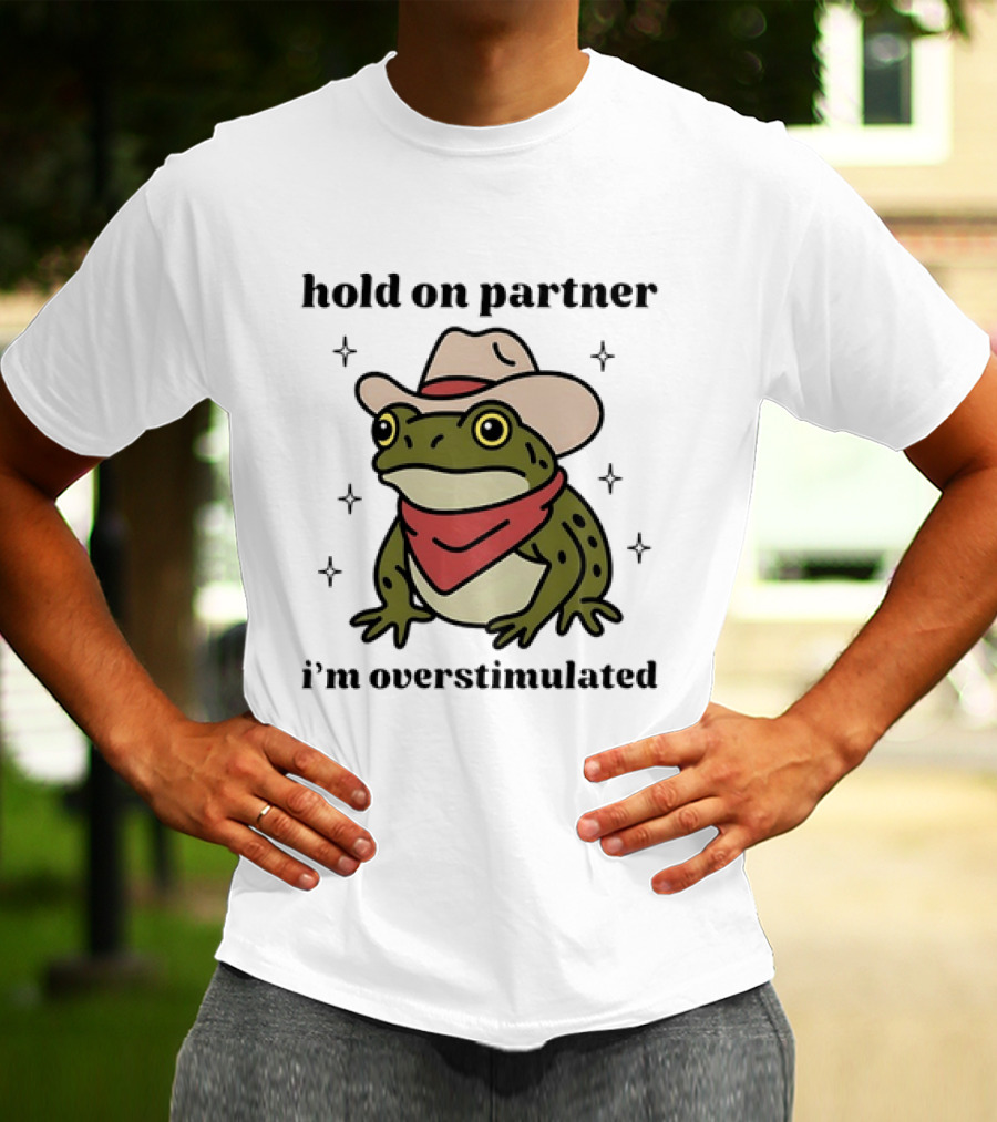 Frog Cowboy Hold On Partner I'm Overstimulated Hat Bandana T-Shirt