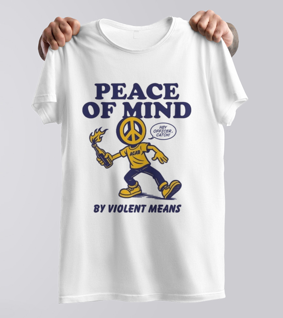 Peace Of Mind By Violent Means Hey Officer Catch Krime ACAB Molotov Peace T-Shirt