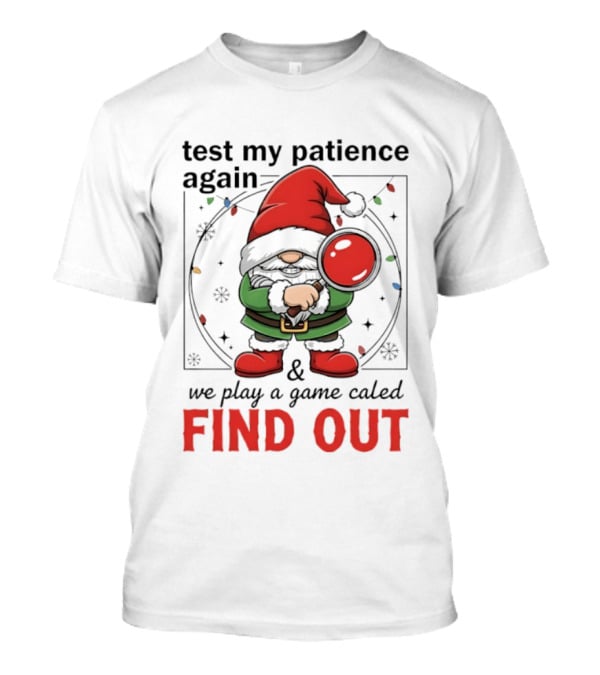 Gnome Christmas Test My Patience Again We Play A Game Called Find Out T-Shirt