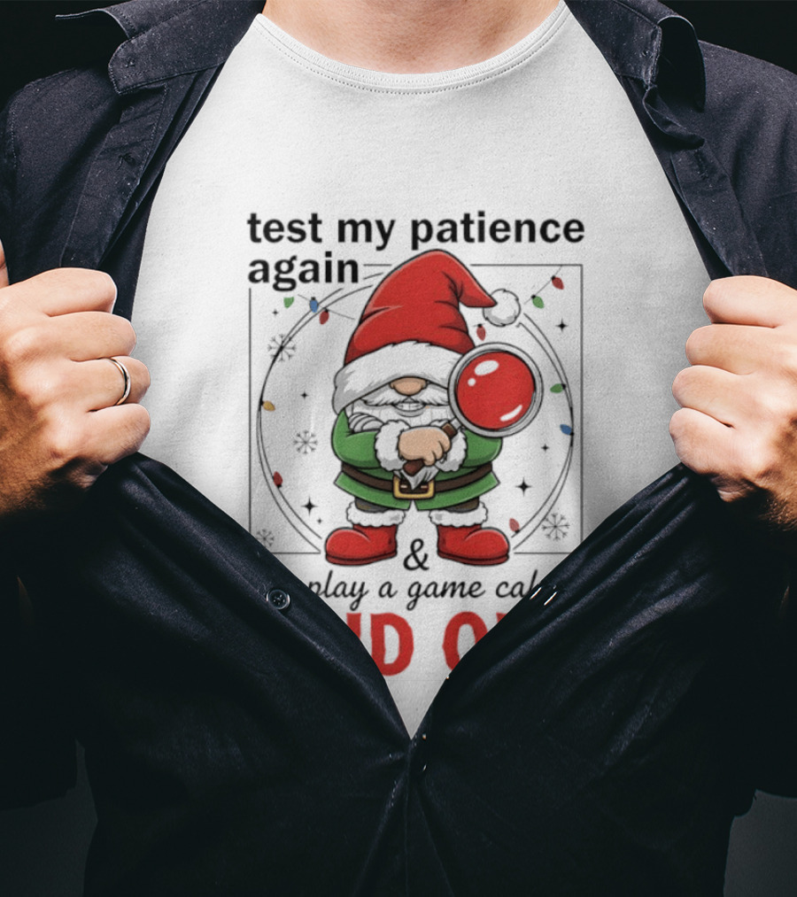Gnome Christmas Test My Patience Again We Play A Game Called Find Out T-Shirt