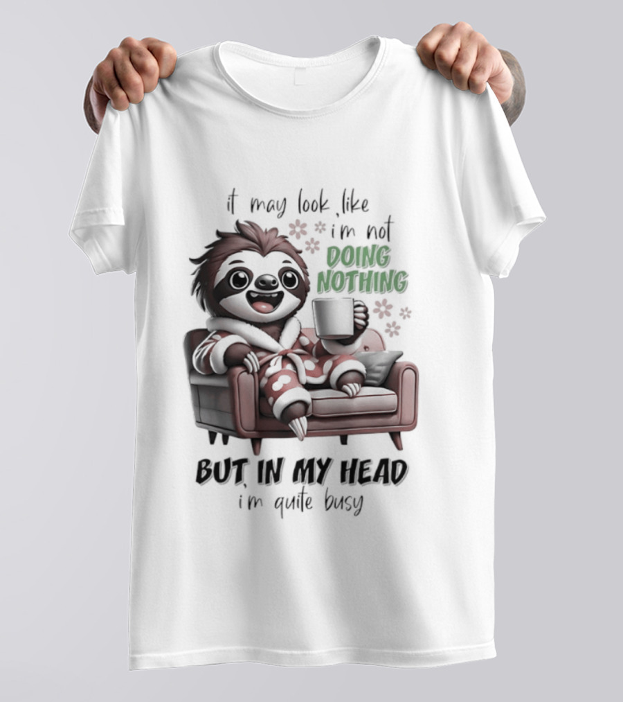 Sloth It May Look Like I'm Not Doing Nothing But In My Head I'm Quite Busy Cozy Couch Relaxation T-Shirt