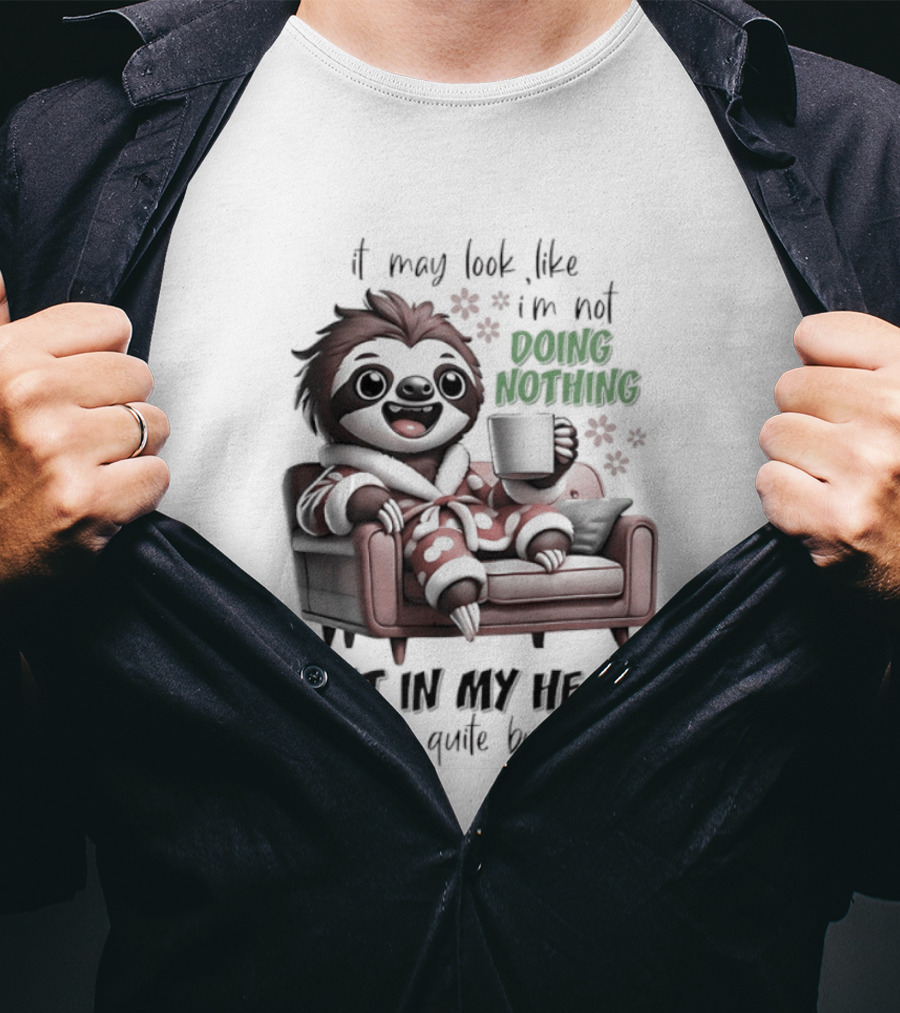 Sloth It May Look Like I'm Not Doing Nothing But In My Head I'm Quite Busy Cozy Couch Relaxation T-Shirt