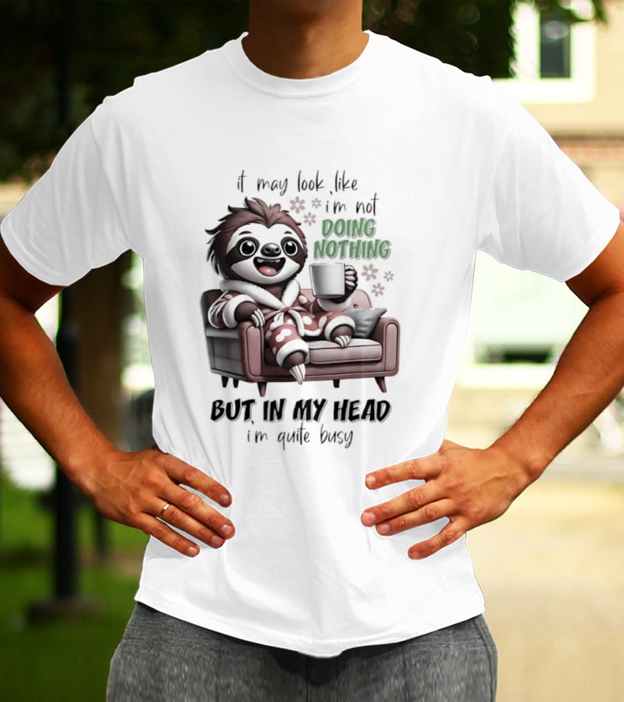 Sloth It May Look Like I'm Not Doing Nothing But In My Head I'm Quite Busy Cozy Couch Relaxation T-Shirt