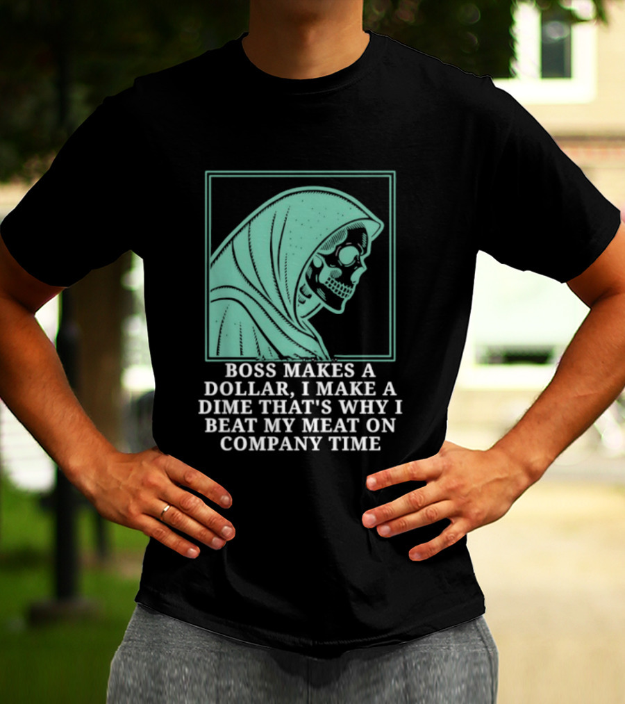 Boss Makes A Dollar I Make A Dime That's Why I Beat My Meat On Company Time Skeleton Cloaked T-Shirt
