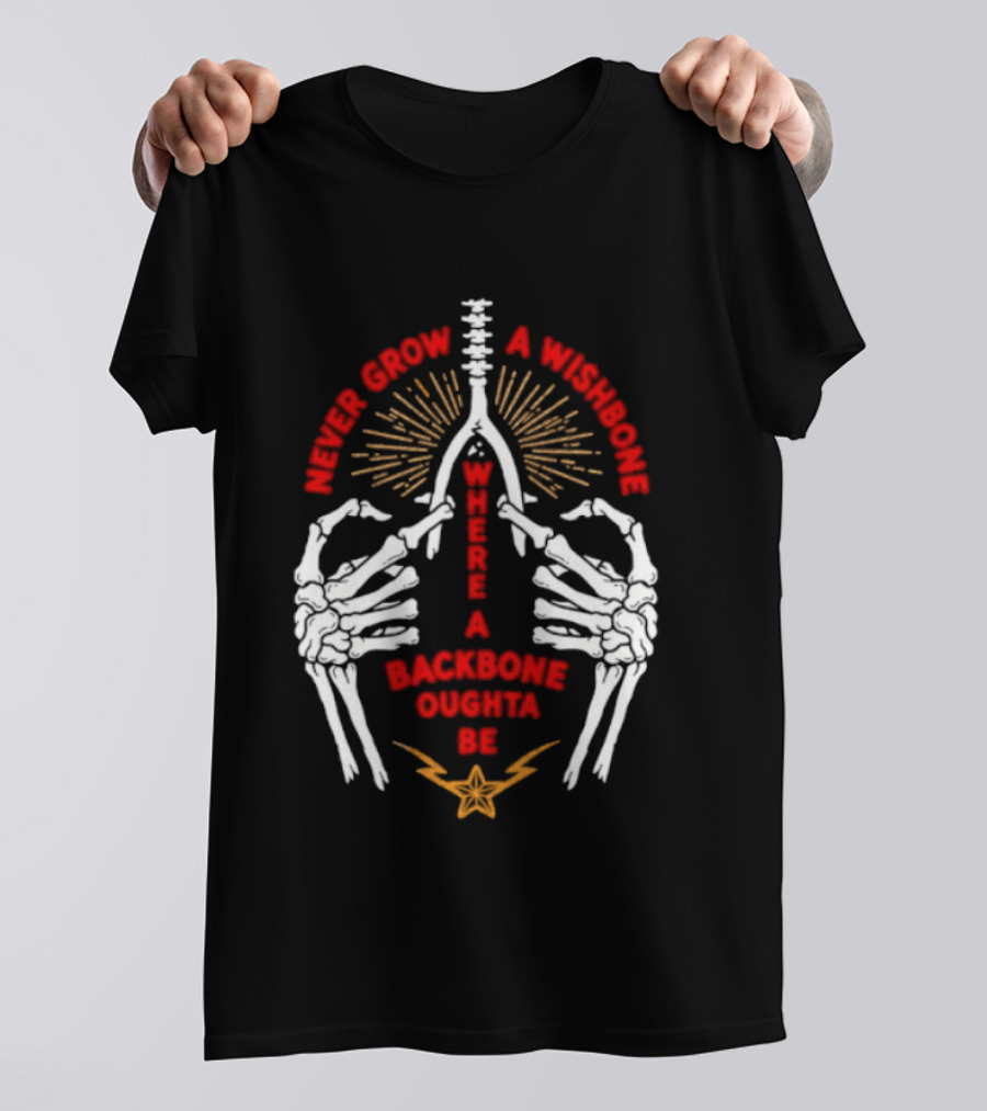 Never Grow A Wishbone Where A Backbone Oughta Be Skeleton Hands Wishbone T-Shirt