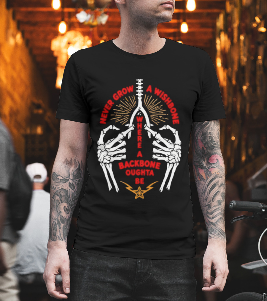 Never Grow A Wishbone Where A Backbone Oughta Be Skeleton Hands Wishbone T-Shirt