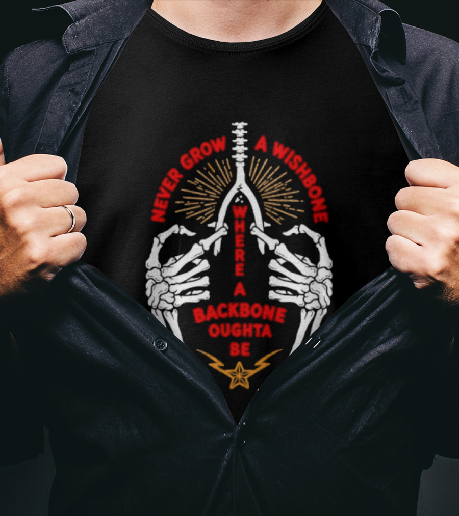 Never Grow A Wishbone Where A Backbone Oughta Be Skeleton Hands Wishbone T-Shirt