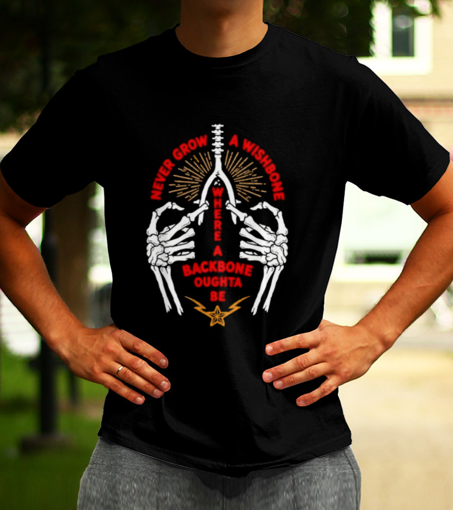 Never Grow A Wishbone Where A Backbone Oughta Be Skeleton Hands Wishbone T-Shirt