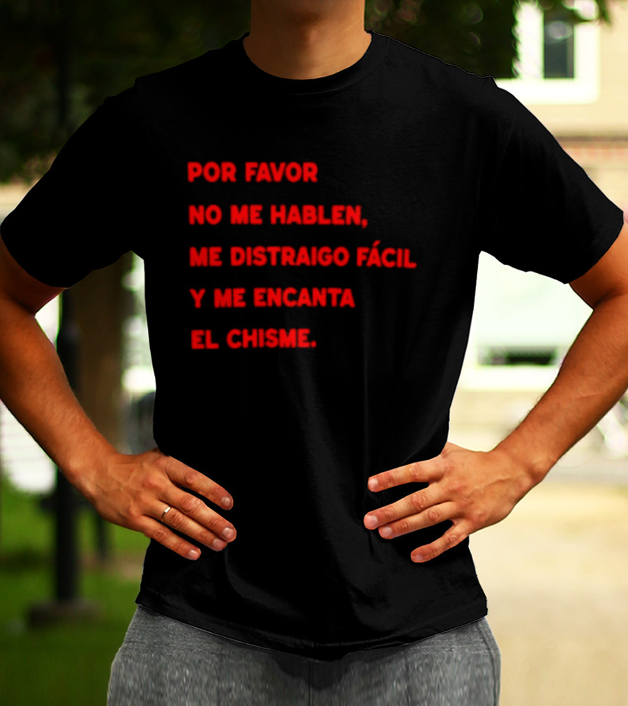 Por Favor No Me Hablen Me Distraigo Fácil Y Me Encanta El Chisme T-Shirt